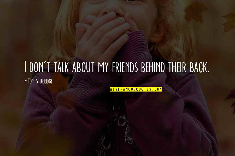 Talk Behind Your Back Quotes By Tom Sturridge: I don't talk about my friends behind their