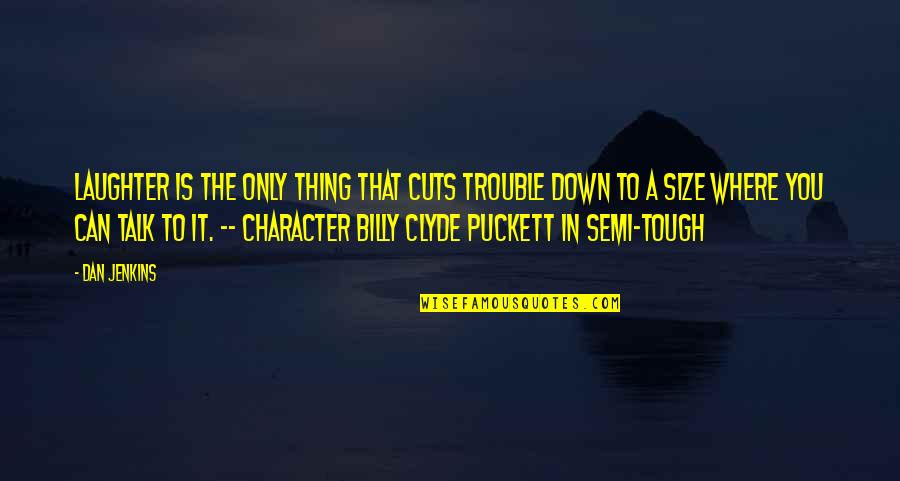 Talk Down You Quotes By Dan Jenkins: Laughter is the only thing that cuts trouble