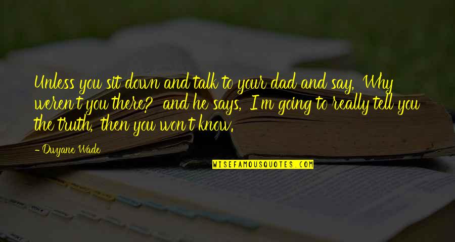 Talk Down You Quotes By Dwyane Wade: Unless you sit down and talk to your