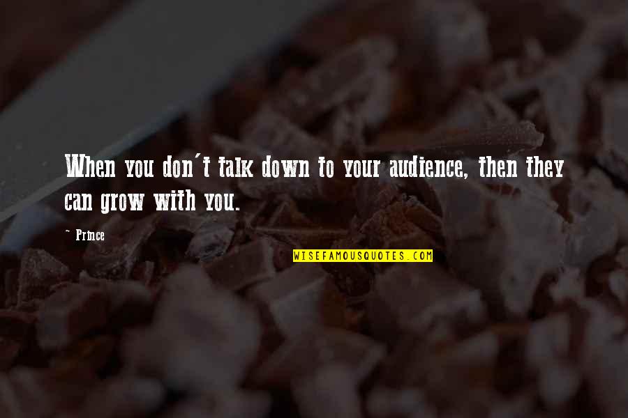 Talk Down You Quotes By Prince: When you don't talk down to your audience,