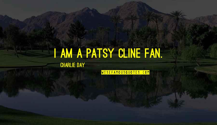 Talk Half Marathon Quotes By Charlie Day: I am a Patsy Cline fan. Talk Half Marathon Quotes By Charlie Day: I am a Patsy Cline fan.