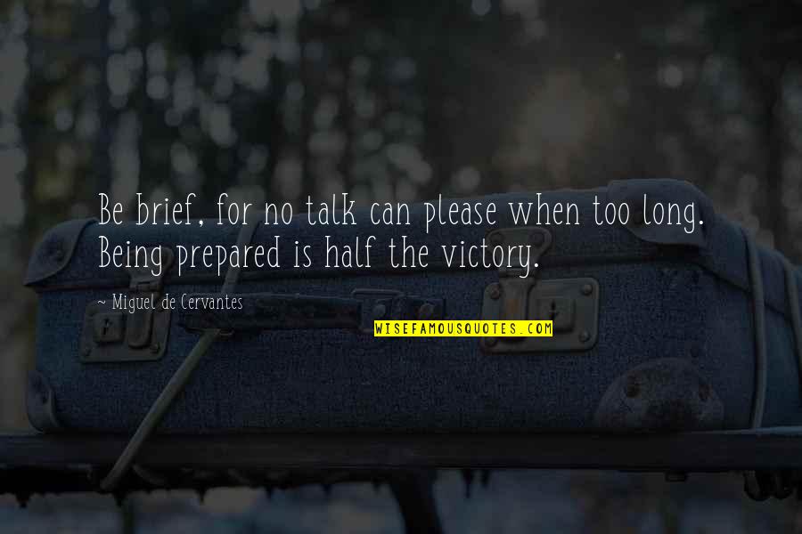Talk Half Quotes By Miguel De Cervantes: Be brief, for no talk can please when