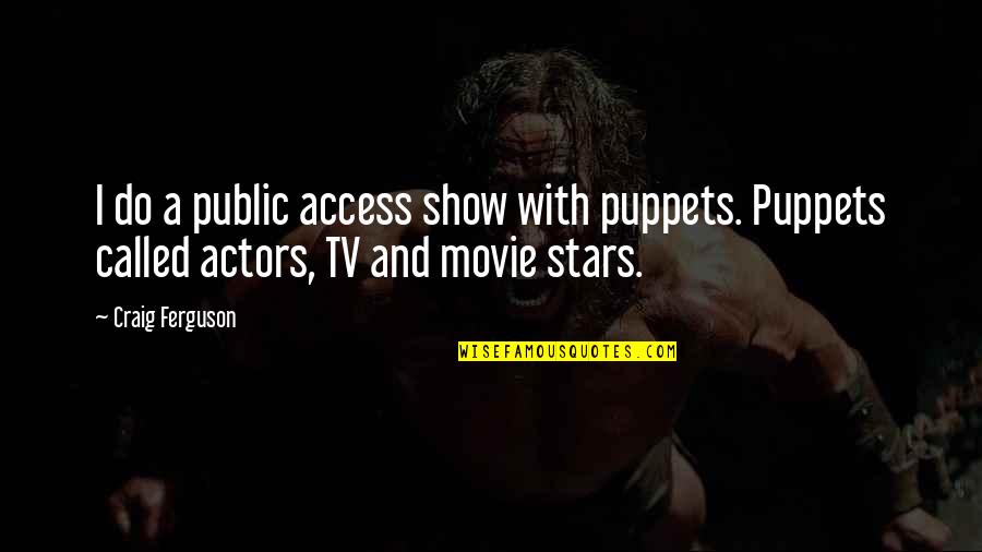 Talk In Movie Quotes By Craig Ferguson: I do a public access show with puppets.