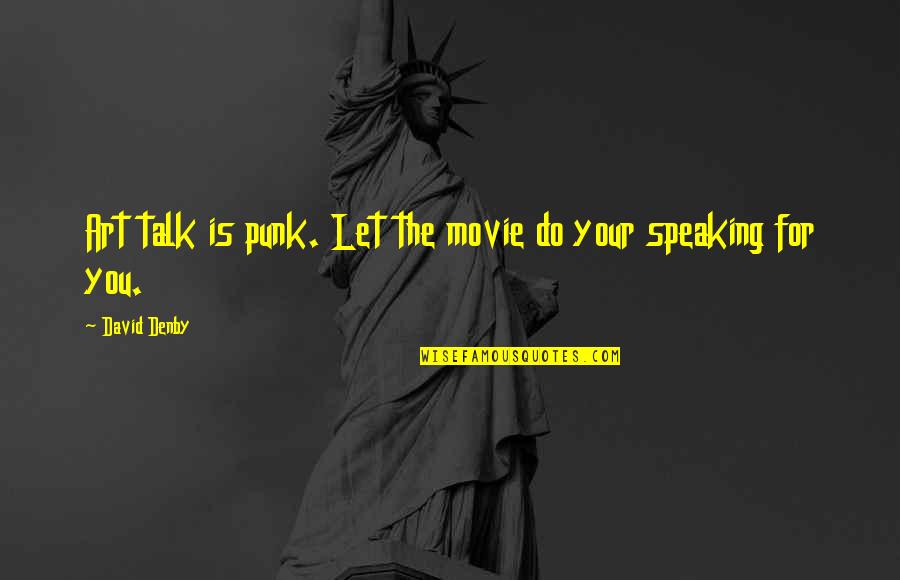 Talk In Movie Quotes By David Denby: Art talk is punk. Let the movie do