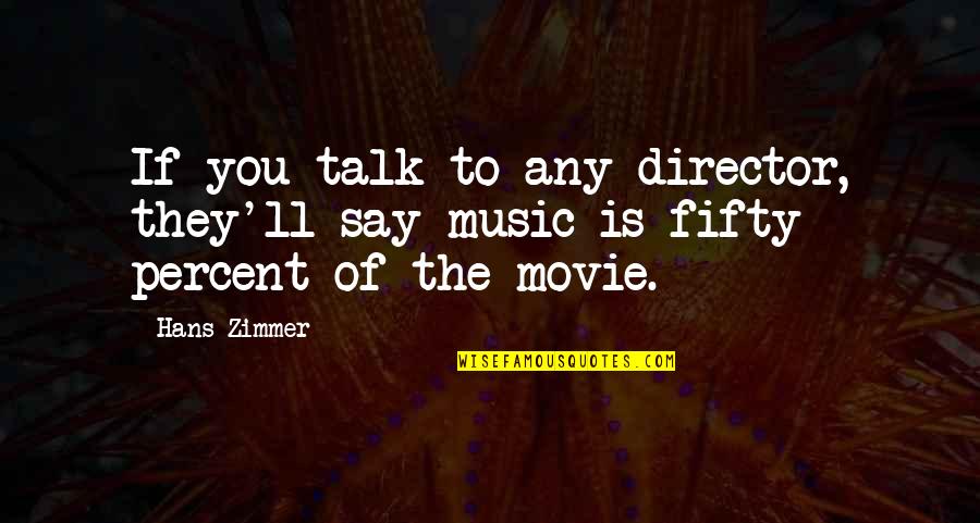 Talk In Movie Quotes By Hans Zimmer: If you talk to any director, they'll say