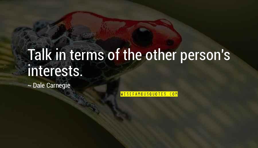 Talk In Person Quotes By Dale Carnegie: Talk in terms of the other person's interests.