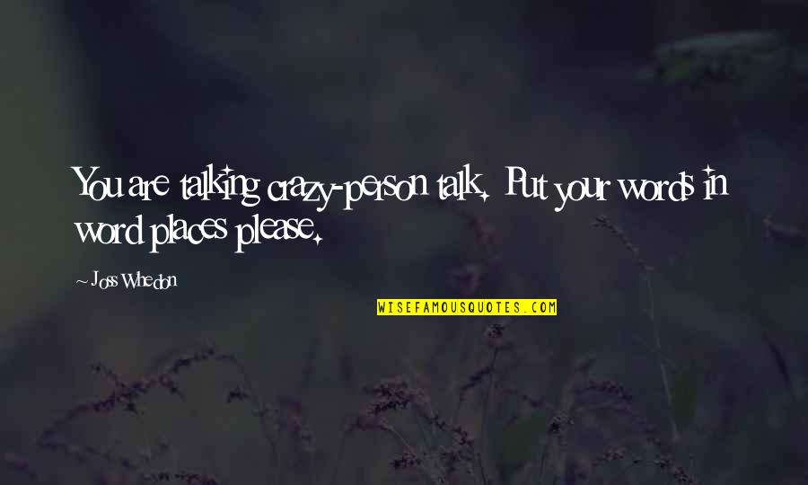 Talk In Person Quotes By Joss Whedon: You are talking crazy-person talk. Put your words