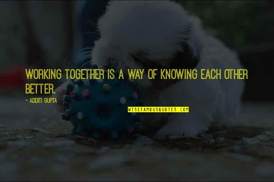 Talk Just Let It Go Quotes By Additi Gupta: Working together is a way of knowing each Talk Just Let It Go Quotes By Additi Gupta: Working together is a way of knowing each