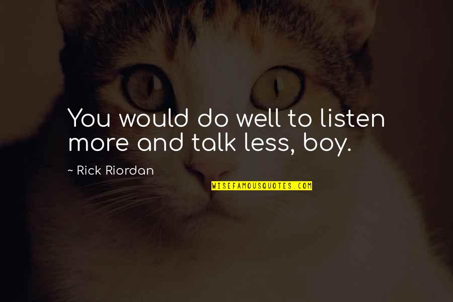Talk Less And Listen More Quotes By Rick Riordan: You would do well to listen more and