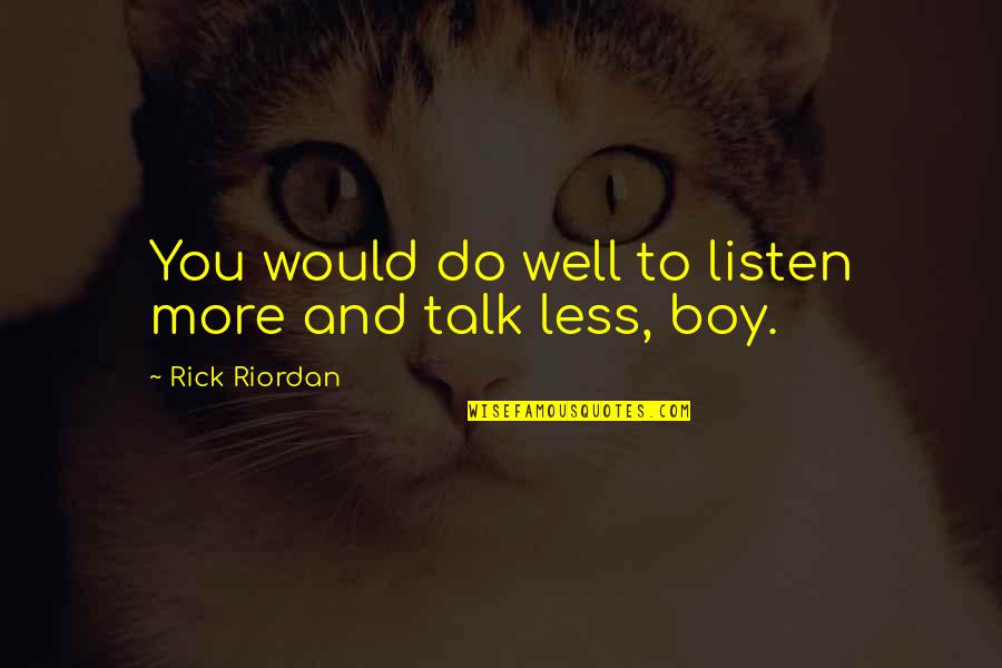 Talk Less Listen More Quotes By Rick Riordan: You would do well to listen more and