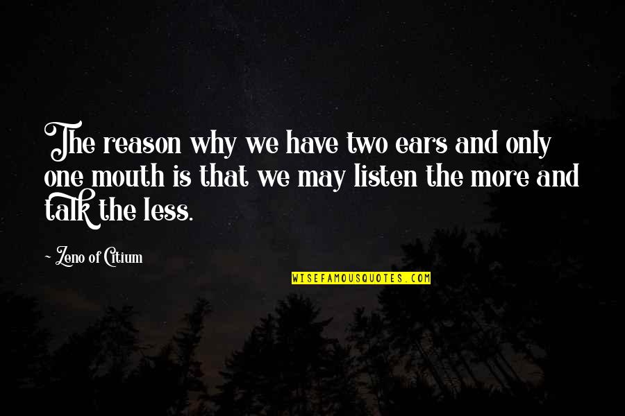 Talk Less Listen More Quotes By Zeno Of Citium: The reason why we have two ears and