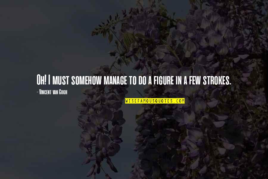 Talk Minnesotan Quotes By Vincent Van Gogh: Oh! I must somehow manage to do a
