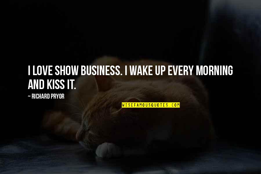 Talk Of The Town Quotes By Richard Pryor: I love show business. I wake up every Talk Of The Town Quotes By Richard Pryor: I love show business. I wake up every