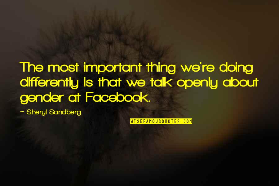 Talk Openly Quotes By Sheryl Sandberg: The most important thing we're doing differently is