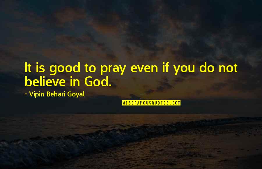 Talk Openly Quotes By Vipin Behari Goyal: It is good to pray even if you