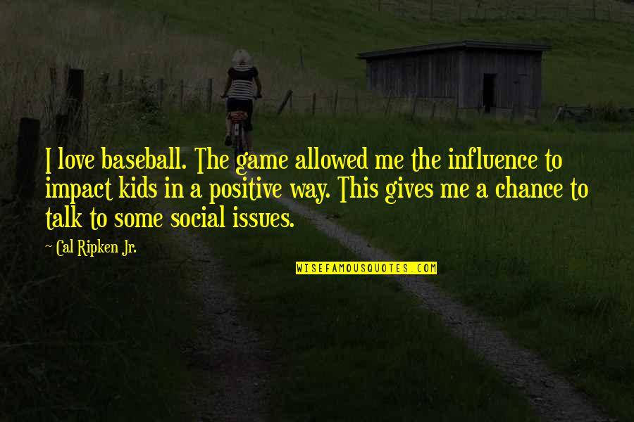 Talk Positive Quotes By Cal Ripken Jr.: I love baseball. The game allowed me the Talk Positive Quotes By Cal Ripken Jr.: I love baseball. The game allowed me the