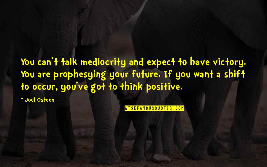 Talk Positive Quotes By Joel Osteen: You can't talk mediocrity and expect to have Talk Positive Quotes By Joel Osteen: You can't talk mediocrity and expect to have