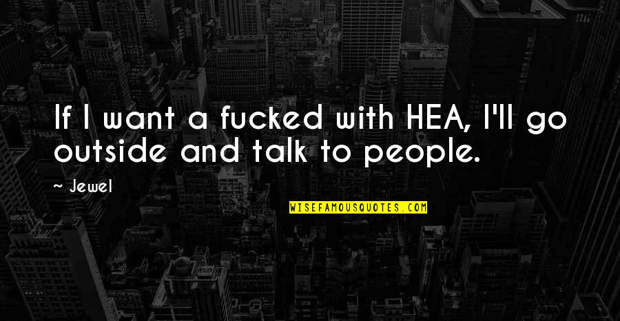 Talk Quotes And Quotes By Jewel: If I want a fucked with HEA, I'll