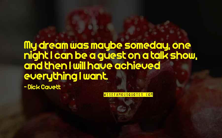 Talk Show Quotes By Dick Cavett: My dream was maybe someday, one night I Talk Show Quotes By Dick Cavett: My dream was maybe someday, one night I