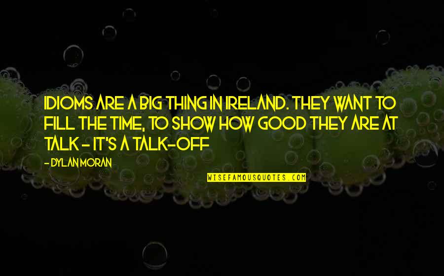 Talk Show Quotes By Dylan Moran: Idioms are a big thing in Ireland. They