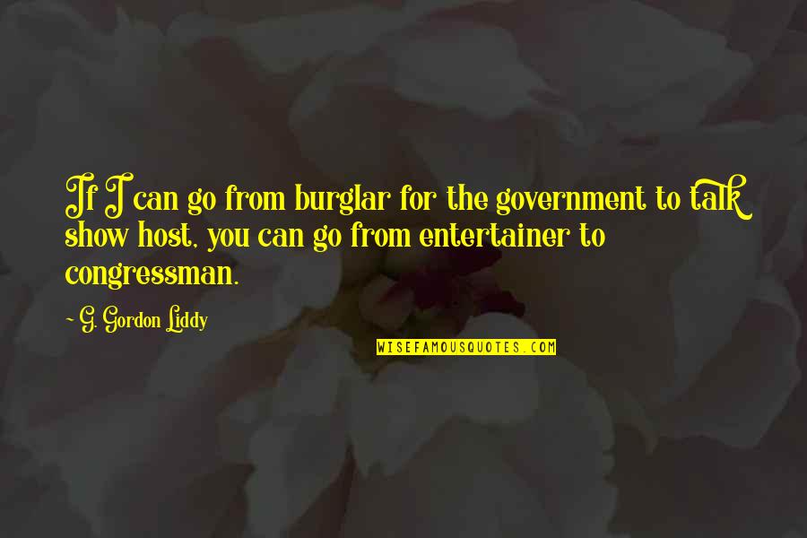Talk Show Quotes By G. Gordon Liddy: If I can go from burglar for the