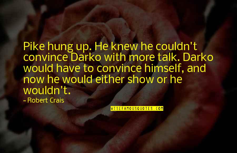 Talk Show Quotes By Robert Crais: Pike hung up. He knew he couldn't convince Talk Show Quotes By Robert Crais: Pike hung up. He knew he couldn't convince