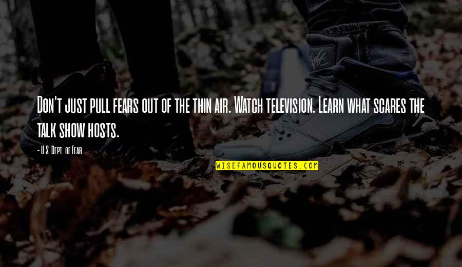 Talk Show Quotes By U.S. Dept. Of Fear: Don't just pull fears out of the thin Talk Show Quotes By U.S. Dept. Of Fear: Don't just pull fears out of the thin