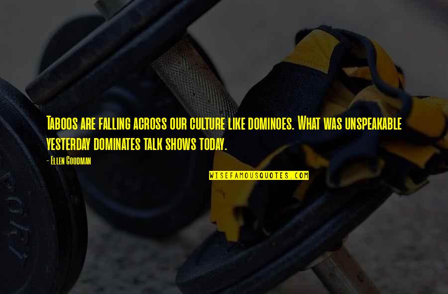 Talk Shows Quotes By Ellen Goodman: Taboos are falling across our culture like dominoes. Talk Shows Quotes By Ellen Goodman: Taboos are falling across our culture like dominoes.