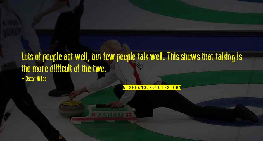 Talk Shows Quotes By Oscar Wilde: Lots of people act well, but few people Talk Shows Quotes By Oscar Wilde: Lots of people act well, but few people