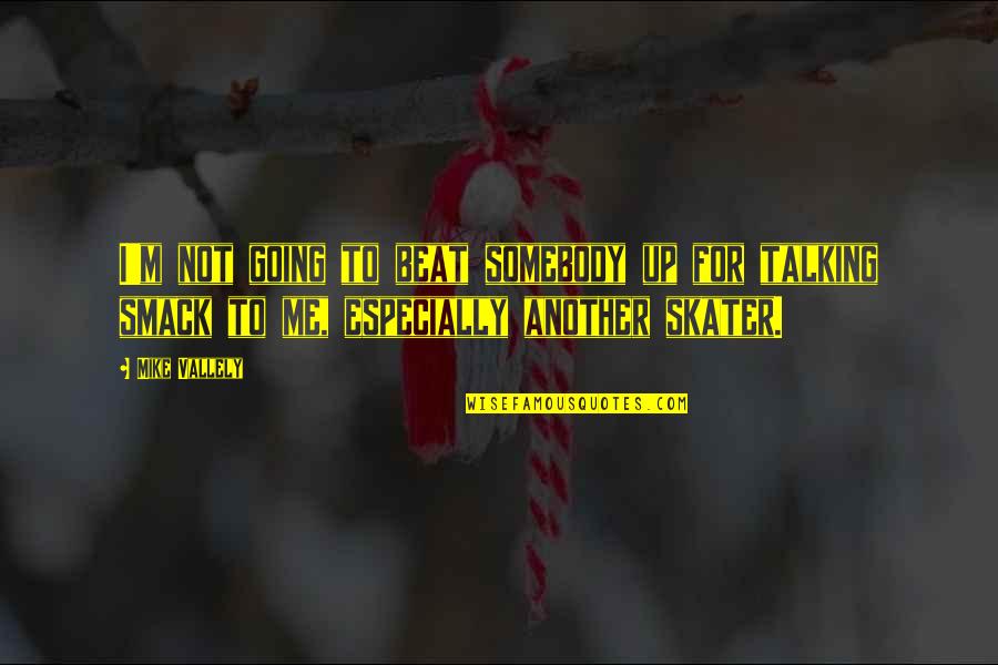 Talk Smack Quotes By Mike Vallely: I'm not going to beat somebody up for