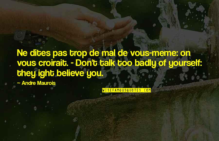 Talk Soon Quotes By Andre Maurois: Ne dites pas trop de mal de vous-meme: Talk Soon Quotes By Andre Maurois: Ne dites pas trop de mal de vous-meme: