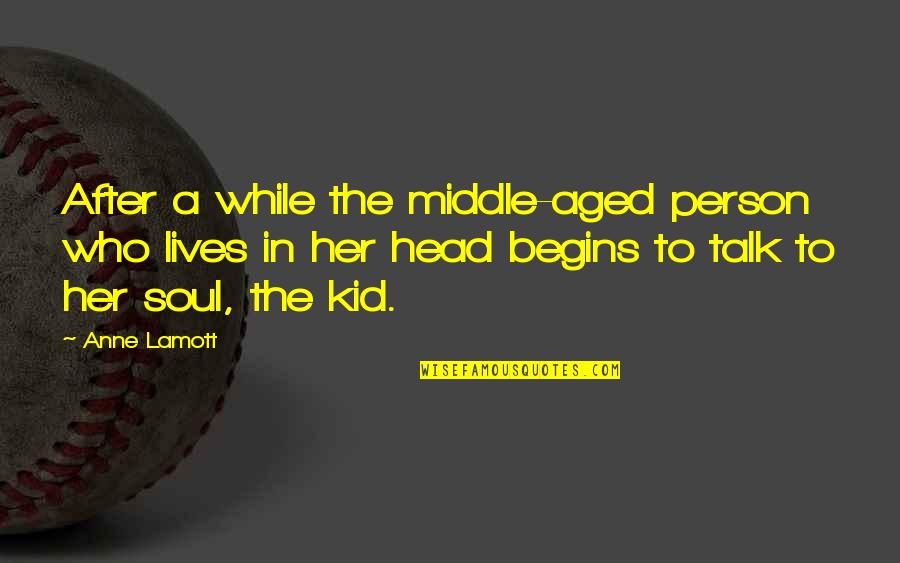 Talk Soon Quotes By Anne Lamott: After a while the middle-aged person who lives Talk Soon Quotes By Anne Lamott: After a while the middle-aged person who lives