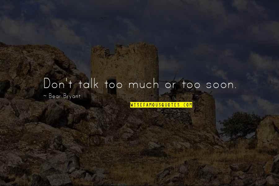 Talk Soon Quotes By Bear Bryant: Don't talk too much or too soon. Talk Soon Quotes By Bear Bryant: Don't talk too much or too soon.