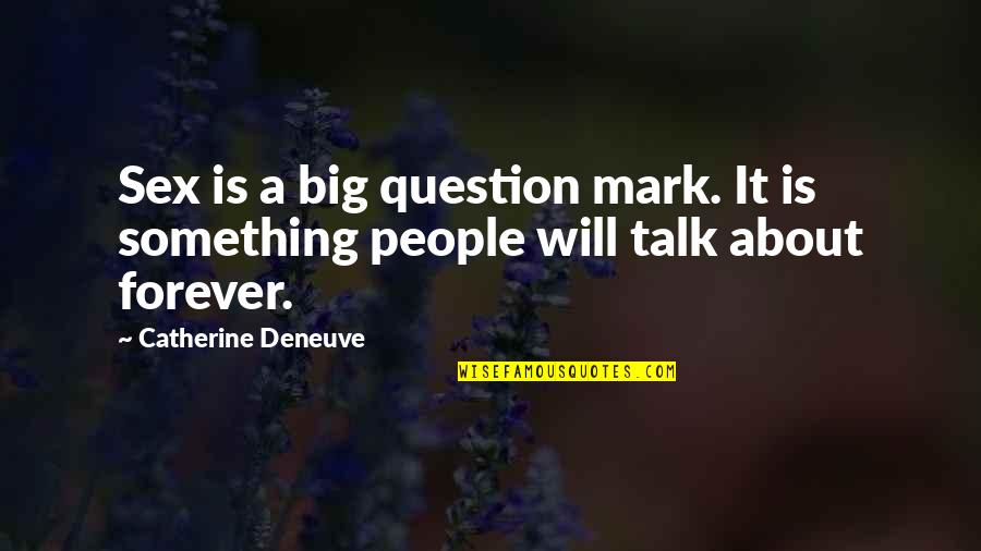 Talk Soon Quotes By Catherine Deneuve: Sex is a big question mark. It is Talk Soon Quotes By Catherine Deneuve: Sex is a big question mark. It is