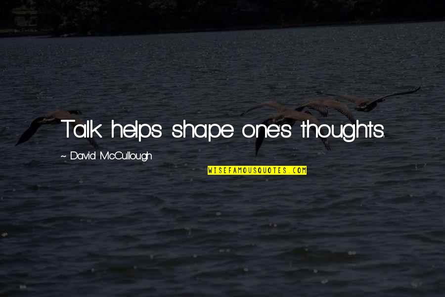 Talk Soon Quotes By David McCullough: Talk helps shape one's thoughts. Talk Soon Quotes By David McCullough: Talk helps shape one's thoughts.