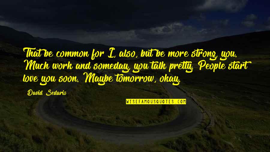 Talk Soon Quotes By David Sedaris: That be common for I, also, but be Talk Soon Quotes By David Sedaris: That be common for I, also, but be