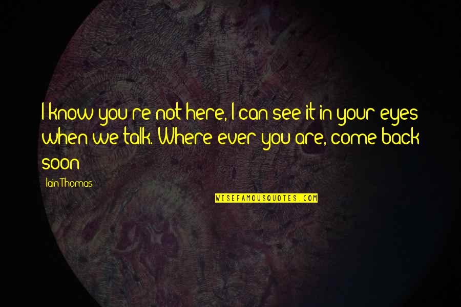 Talk Soon Quotes By Iain Thomas: I know you're not here, I can see Talk Soon Quotes By Iain Thomas: I know you're not here, I can see