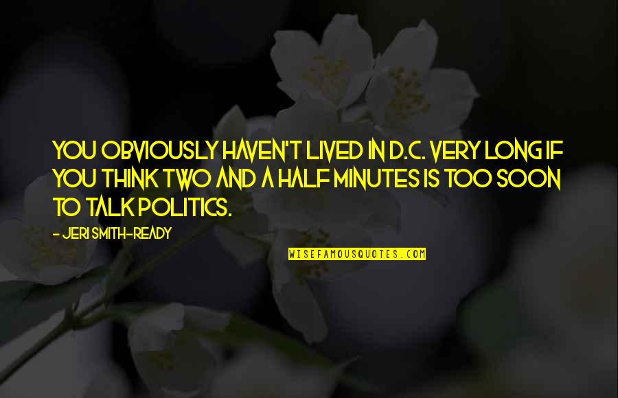 Talk Soon Quotes By Jeri Smith-Ready: You obviously haven't lived in D.C. very long Talk Soon Quotes By Jeri Smith-Ready: You obviously haven't lived in D.C. very long