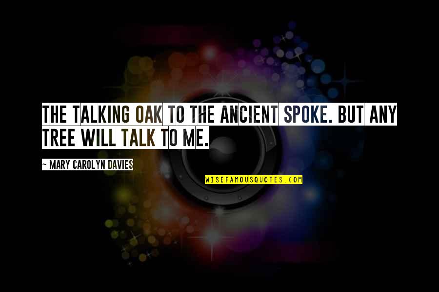 Talk Soon Quotes By Mary Carolyn Davies: The talking oak To the ancient spoke. But Talk Soon Quotes By Mary Carolyn Davies: The talking oak To the ancient spoke. But