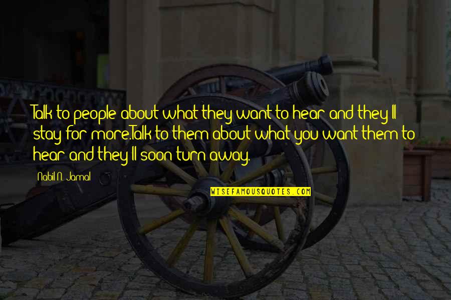 Talk Soon Quotes By Nabil N. Jamal: Talk to people about what they want to Talk Soon Quotes By Nabil N. Jamal: Talk to people about what they want to