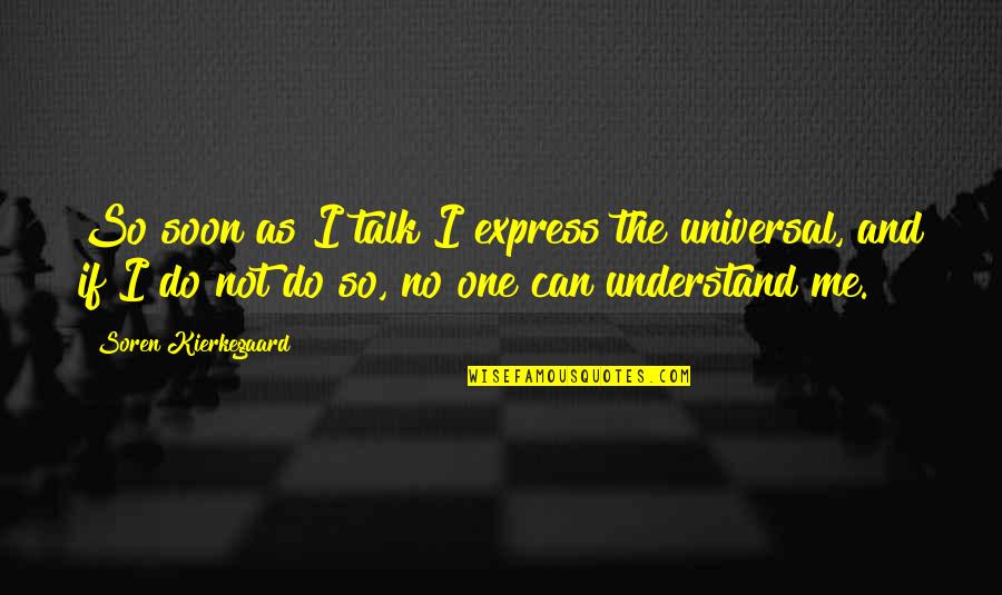 Talk Soon Quotes By Soren Kierkegaard: So soon as I talk I express the Talk Soon Quotes By Soren Kierkegaard: So soon as I talk I express the