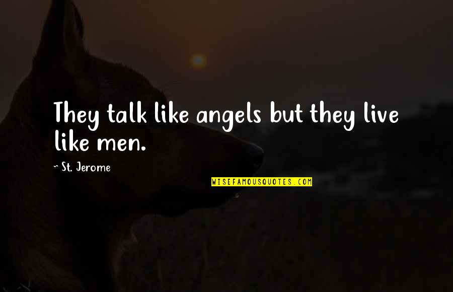 Talk Soon Quotes By St. Jerome: They talk like angels but they live like Talk Soon Quotes By St. Jerome: They talk like angels but they live like