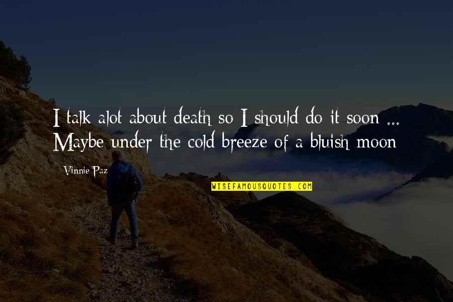 Talk Soon Quotes By Vinnie Paz: I talk alot about death so I should Talk Soon Quotes By Vinnie Paz: I talk alot about death so I should