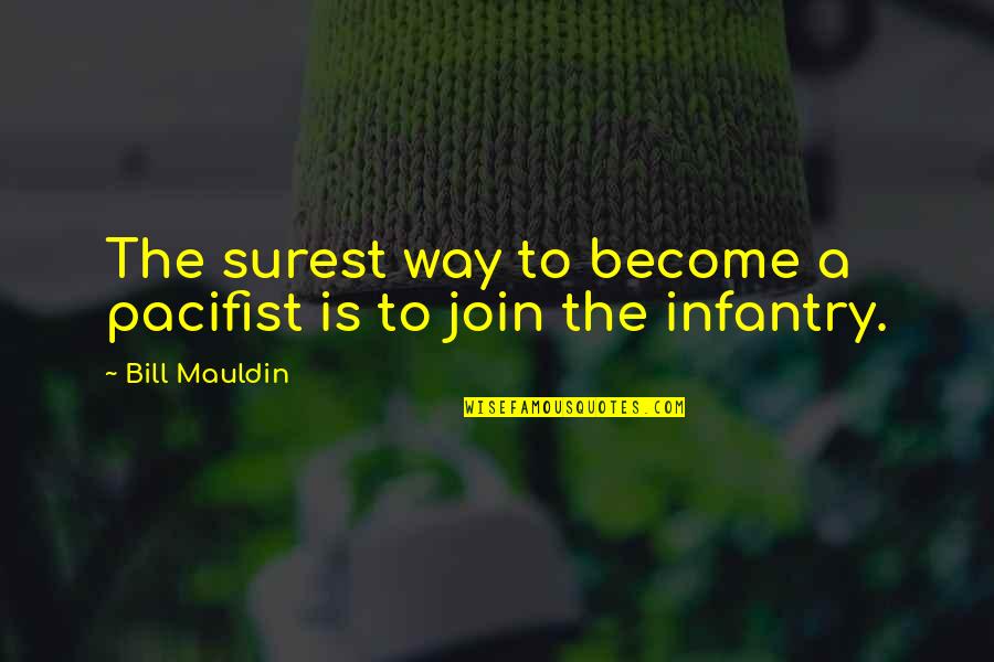 Talk Sweetly Quotes By Bill Mauldin: The surest way to become a pacifist is