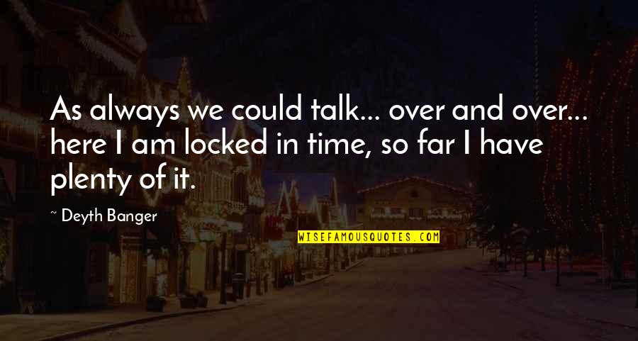 Talk Time Quotes By Deyth Banger: As always we could talk... over and over...