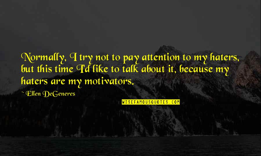 Talk Time Quotes By Ellen DeGeneres: Normally, I try not to pay attention to