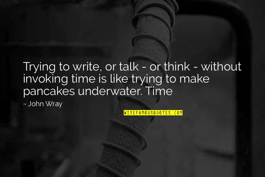 Talk Time Quotes By John Wray: Trying to write, or talk - or think