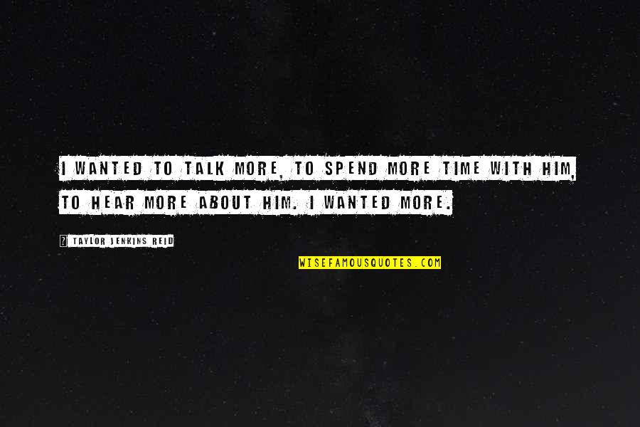 Talk Time Quotes By Taylor Jenkins Reid: I wanted to talk more, to spend more