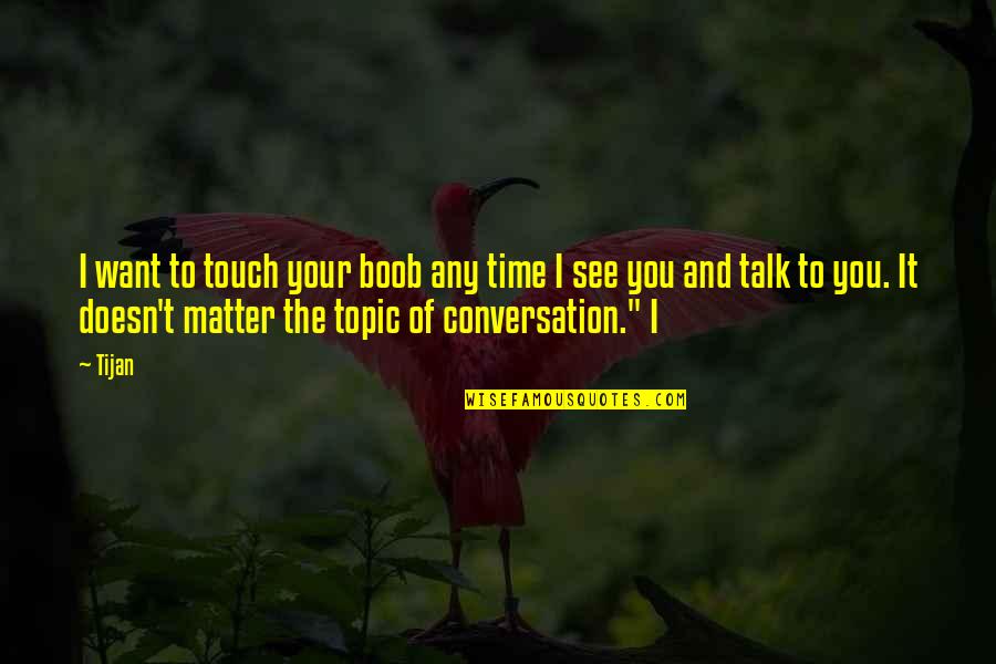 Talk Time Quotes By Tijan: I want to touch your boob any time