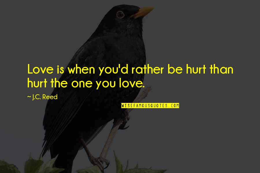Talk To Her Film Quotes By J.C. Reed: Love is when you'd rather be hurt than